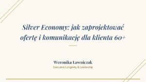 Weronika Ławniczak o projektowaniu oferty dla klienta 60+ - siła nabywcza i obecność seniorów online